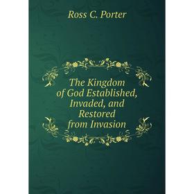 

Книга The Kingdom of God Established, Invaded, and Restored from Invasion