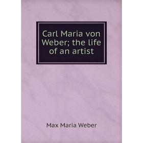 

Книга Carl Maria von Weber the life of an artist