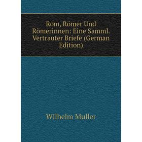 

Книга Rom, Römer Und Römerinnen: Eine Samml. Vertrauter Briefe (German Edition)
