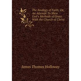 

Книга The Analogy of Faith Or, An Attempt To Shew God's Methods of Grace With the Church of Christ