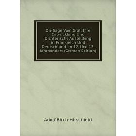 

Книга Die Sage Vom Gral: Ihre Entwicklung Und Dichterische Ausbildung in Frankreich Und Deutschland Im 12. Und 13. Jahrhundert (German Edition)