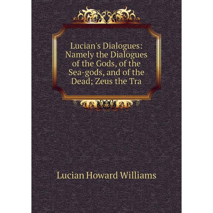 фото Книга lucian's dialogues: namely the dialogues of the gods, of the sea-gods, and of the dead zeus the tra nobel press