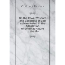 

Книга On the Power Wisdom and Goodness of God as Manifested in the Adaptation of External Nature