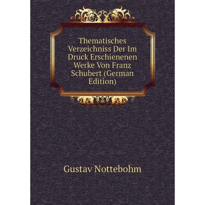 фото Книга thematisches verzeichniss der im druck erschienenen werke von franz schubert (german edition) nobel press