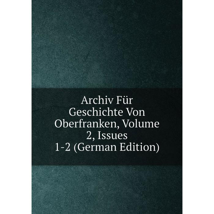 фото Книга archiv für geschichte von oberfranken, volume 2, issues 1-2 (german edition) nobel press