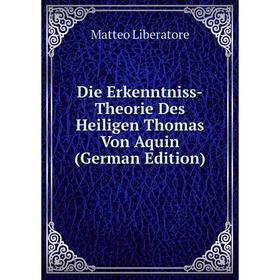 

Книга Die Erkenntniss-Theorie Des Heiligen Thomas Von Aquin (German Edition)