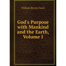 

Книга God's Purpose with Mankind and the Earth, Volume I