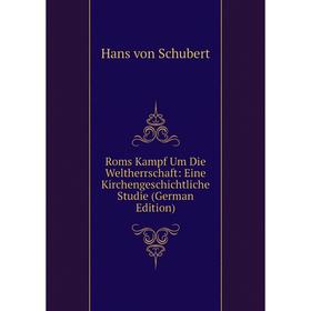 

Книга Roms Kampf Um Die Weltherrschaft: Eine Kirchengeschichtliche Studie (German Edition)