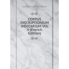 

Книга CORPUS INSCRIPTIONIUM INDICARIUM VOL V (French Edition)