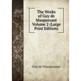 

Книга The Works of Guy de Maupassant Volume 2 (Large Print Edition)