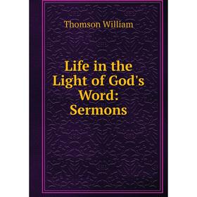 

Книга Life in the Light of God's Word: Sermons