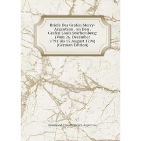 

Книга Briefe Des Grafen Mercy-Argenteau. an Den. Grafen Louis Starhemberg: (Vom 26. December 1791 Bis 15.August 1794) (German Edition)