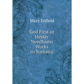 

Книга God First or Hester Needhams Works in Sumatra