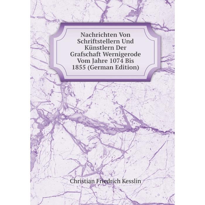 фото Книга nachrichten von schriftstellern und künstlern der grafschaft wernigerode vom jahre 1074 bis 1855 nobel press