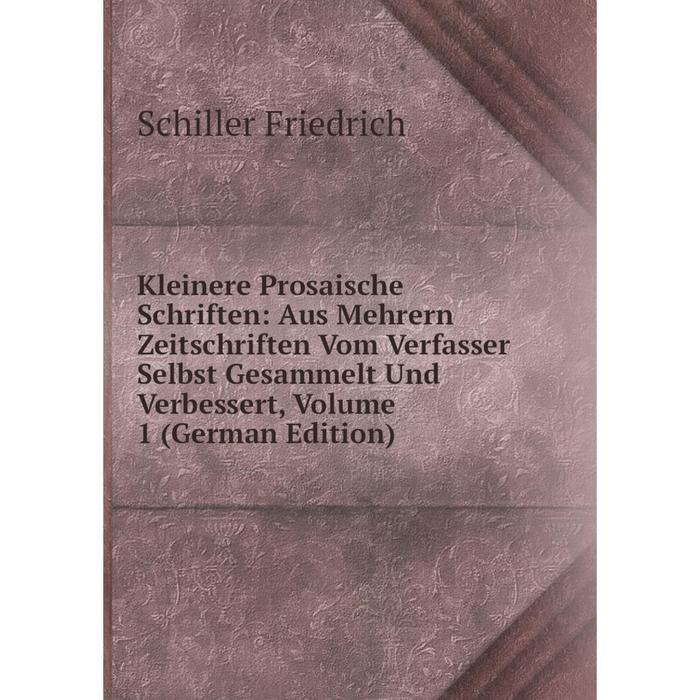 фото Книга kleinere prosaische schriften: aus mehrern zeitschriften vom verfasser selbst gesammelt und verbessert, volume 1 nobel press