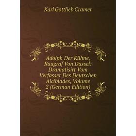 

Книга Adolph Der Kühne, Raugraf Von Dassel: Dramatisirt Vom Verfasser Des Deutschen Alcibiades, Volume 2 (German Edition)