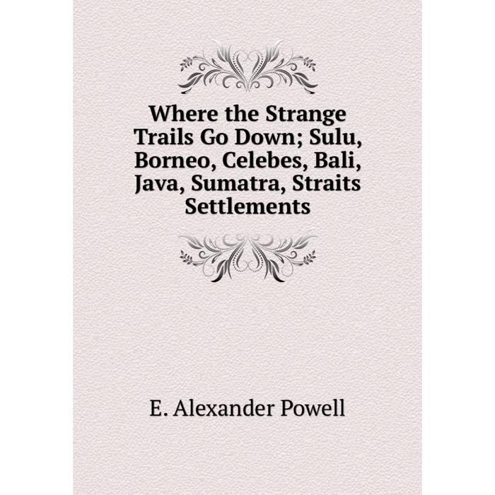 фото Книга where the strange trails go down sulu, borneo, celebes, bali, java, sumatra, straits settlements nobel press