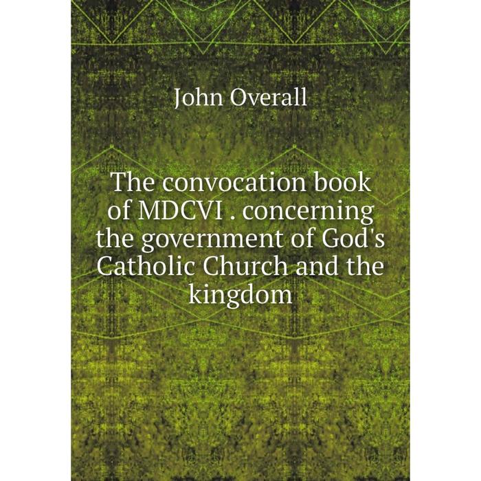 фото Книга the convocation book of mdcvi. concerning the government of god's catholic church and the kingdom nobel press