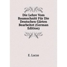 

Книга Die Lehre Vom Baumschnitt Für Die Deutschen Gärten Bearbeitet (German Edition)