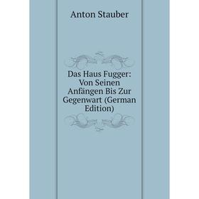 

Книга Das Haus Fugger: Von Seinen Anfängen Bis Zur Gegenwart (German Edition)