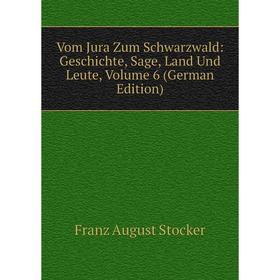 

Книга Vom Jura Zum Schwarzwald: Geschichte, Sage, Land Und Leute, Volume 6 (German Edition)