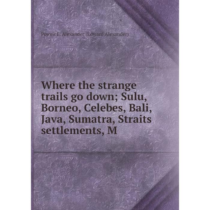 фото Книга where the strange trails go down sulu, borneo, celebes, bali, java, sumatra, straits settlements, m nobel press