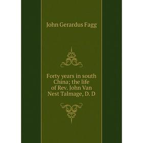 

Книга Forty years in south China the life of Rev. John Van Nest Talmage, D. D