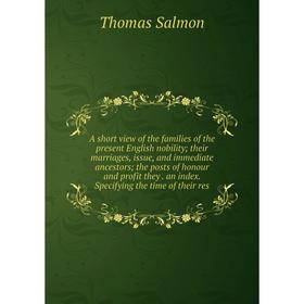 

Книга A short view of the families of the present English nobility their marriages, issue, and immediate ancestors the posts of honour and profit they