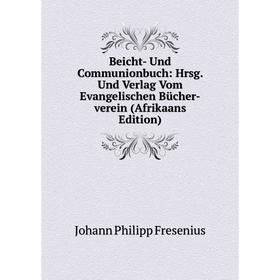 

Книга Beicht- Und Communionbuch: Hrsg. Und Verlag Vom Evangelischen Bücher-verein (Afrikaans Edition)