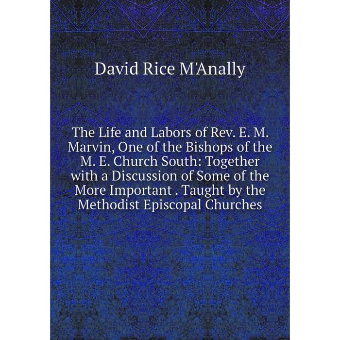 фото Книга the life and labors of rev. e. m. marvin, one of the bishops of the m. e. church south nobel press