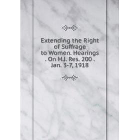 

Книга Extending the Right of Suffrage to Women. Hearings. On H.J. Res. 200. Jan. 3-7, 1918