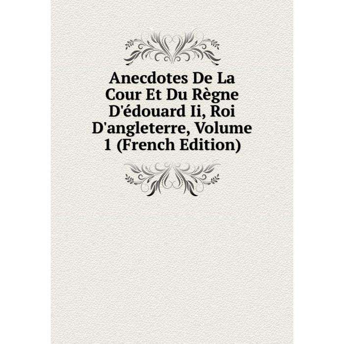 фото Книга anecdotes de la cour et du règne d'édouard ii, roi d'angleterre, volume 1 (french edition) nobel press