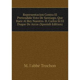 

Книга Representacion Contra El Pretendido Voto De Santiago, Que Hace Al Rey Nuestro. D. Carlos Iii El Duque De Arcos (Spanish Edition)