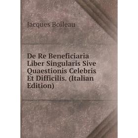 

Книга De Re Beneficiaria Liber Singularis Sive Quaestionis Celebris Et Difficilis. (Italian Edition)