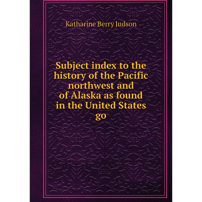 фото Книга subject index to the history of the pacific northwest and of alaska as found in the united states go nobel press