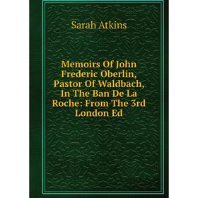 

Книга Memoirs Of John Frederic Oberlin, Pastor Of Waldbach, In The Ban De La Roche: From The 3rd London Ed