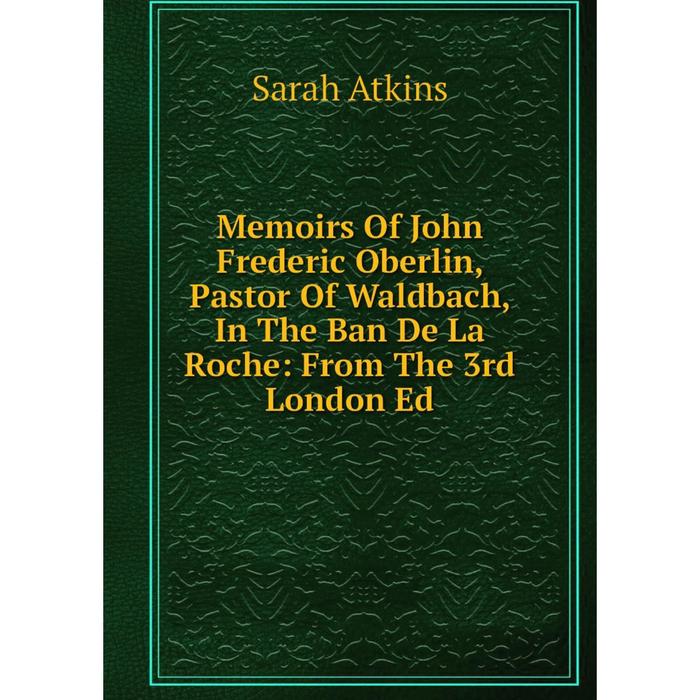 фото Книга memoirs of john frederic oberlin, pastor of waldbach, in the ban de la roche: from the 3rd london ed nobel press