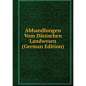

Книга Abhandlungen Vom Dänischen Landwesen (German Edition)