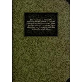 

Книга Très Plaisante Et Récréative Hystoire Du Très Preulx Et Vaillant Chevalier Perceval Le Galloys, Jadis Chevalier Perceval Le Galloys