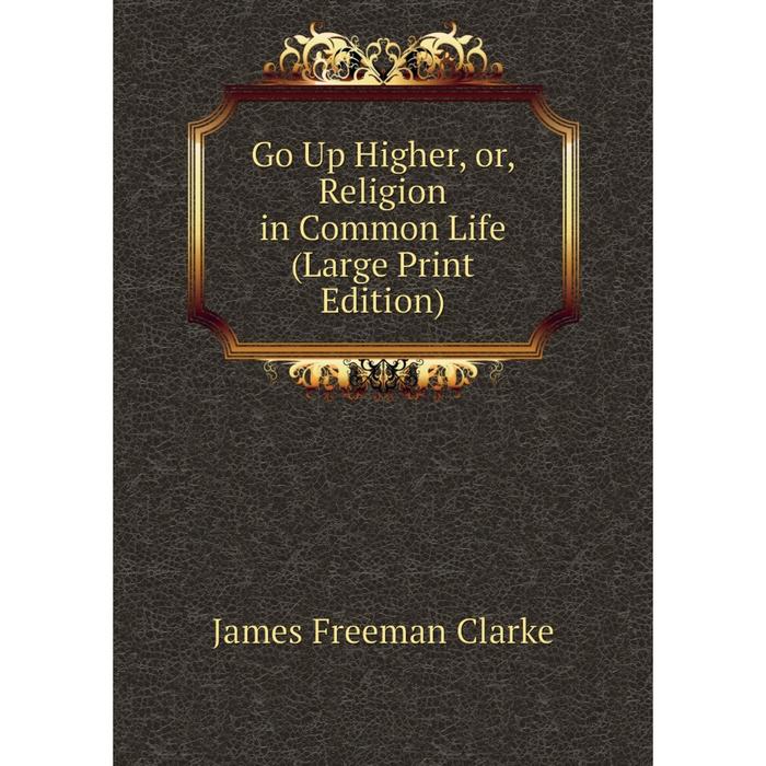 фото Книга go up higher, or, religion in common life (large print edition) nobel press