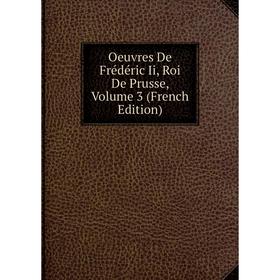 

Книга Oeuvres De Frédéric Ii, roi de Prusse, Volume 3