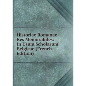 

Книга Historiae Romanae Res Memorabiles: In Usum Scholarum Belgicae (French Edition)