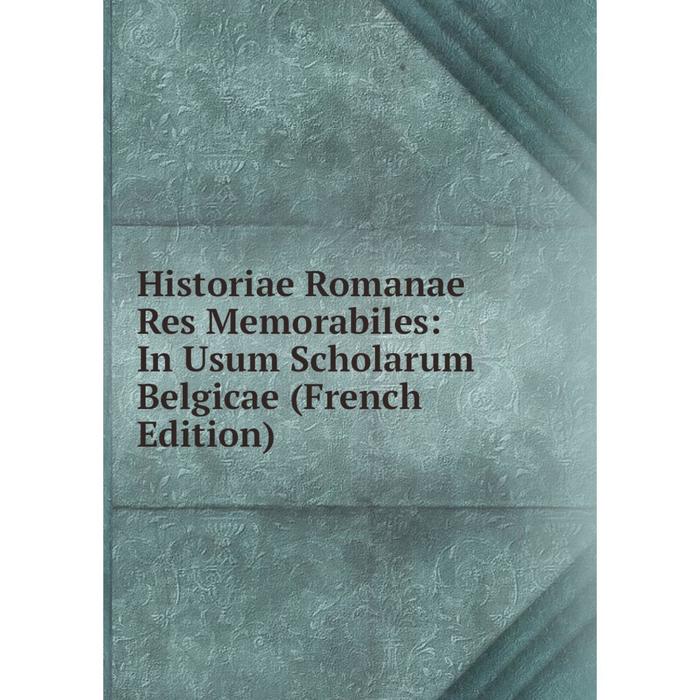 фото Книга historiae romanae res memorabiles: in usum scholarum belgicae (french edition) nobel press