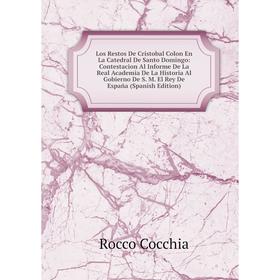 

Книга Los Restos De Cristobal Colon En La Catedral De Santo Domingo: Contestacion Al Informe De La Real Academia De La Historia Al Gobierno De S M El