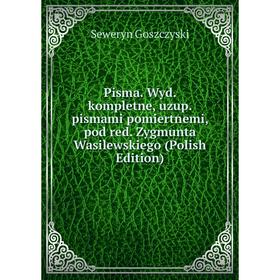 

Книга Pisma. Wyd. kompletne, uzup. pismami pomiertnemi, pod red. Zygmunta Wasilewskiego (Polish Edition)