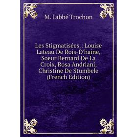

Книга Les Stigmatisées: Louise Lateau De Rois-D'haine, Soeur Bernard De La Croix, Rosa Andriani, Christine De Stumbele