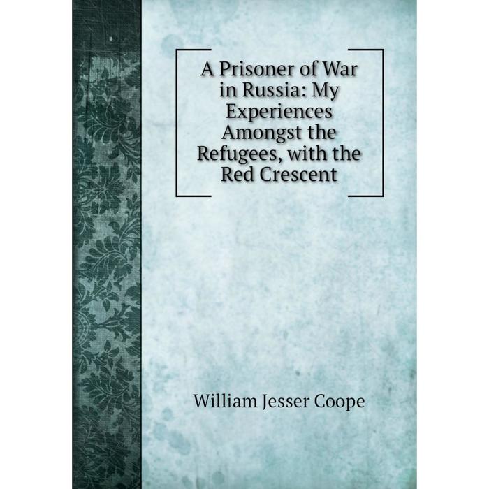 фото Книга a prisoner of war in russia: my experiences amongst the refugees, with the red crescent nobel press