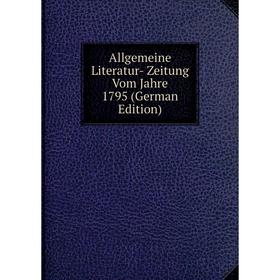 

Книга Allgemeine Literatur- Zeitung Vom Jahre 1795 (German Edition)