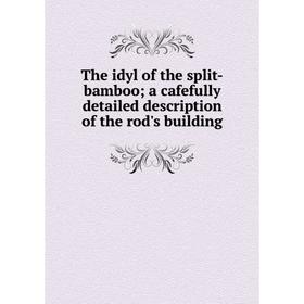 

Книга The idyl of the split-bamboo a cafefully detailed description of the rod's building