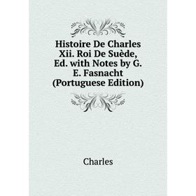 

Книга Histoire De Charles Xii. Roi De Suède, Ed. with Notes by G.E. Fasnacht (Portuguese Edition)